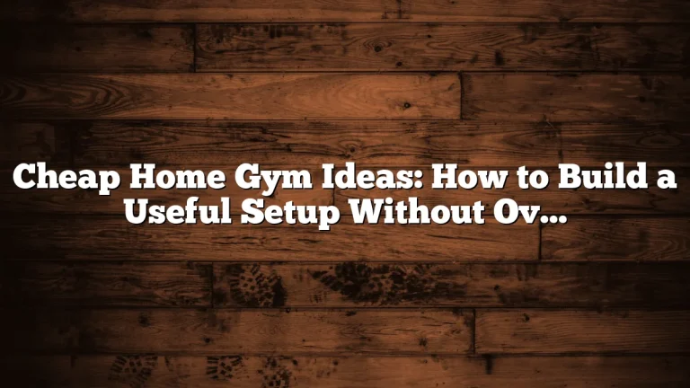 Cheap Home Gym Ideas: How to Build a Useful Setup Without Overspending