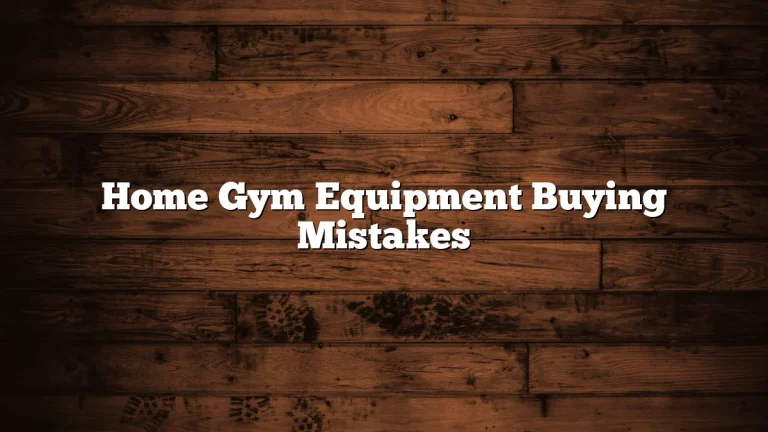 Home Gym Equipment Buying Mistakes