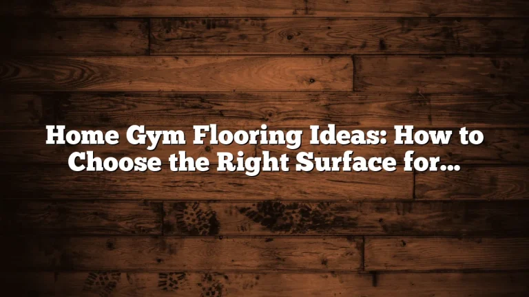 Home Gym Flooring Ideas: How to Choose the Right Surface for Your Space