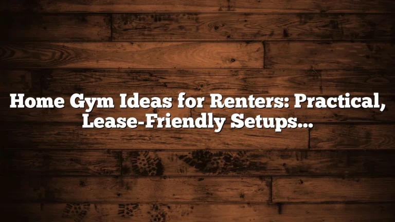 Home Gym Ideas for Renters: Practical, Lease-Friendly Setups That Work in Small Spaces