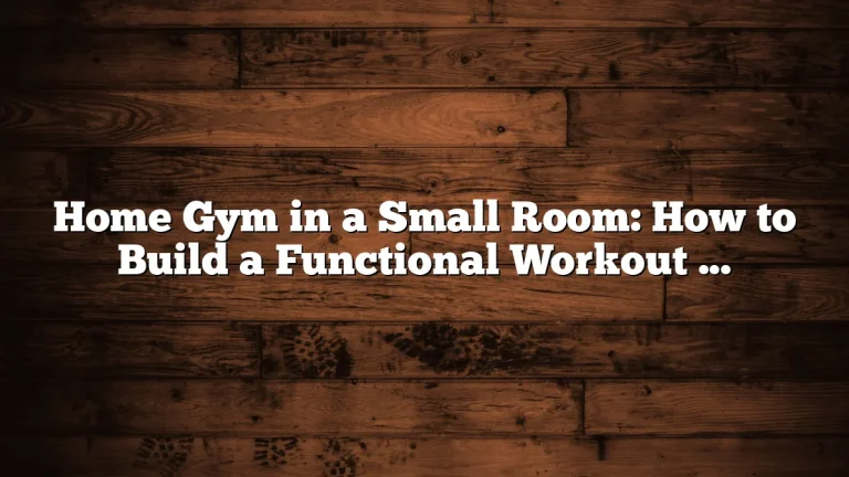 Home Gym in a Small Room: How to Build a Functional Workout Space Without Wasting Square Footage