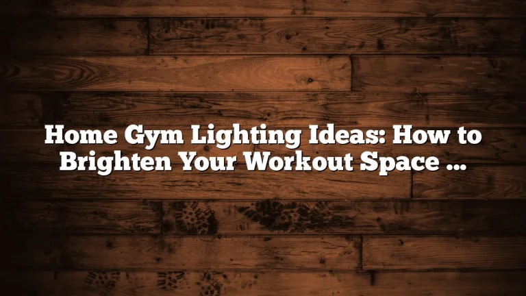 Home Gym Lighting Ideas: How to Brighten Your Workout Space the Right Way