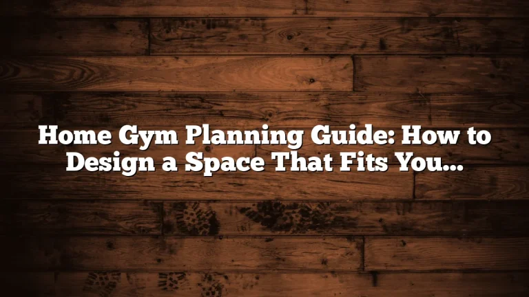 Home Gym Planning Guide: How to Design a Space That Fits Your Goals, Budget, and Room