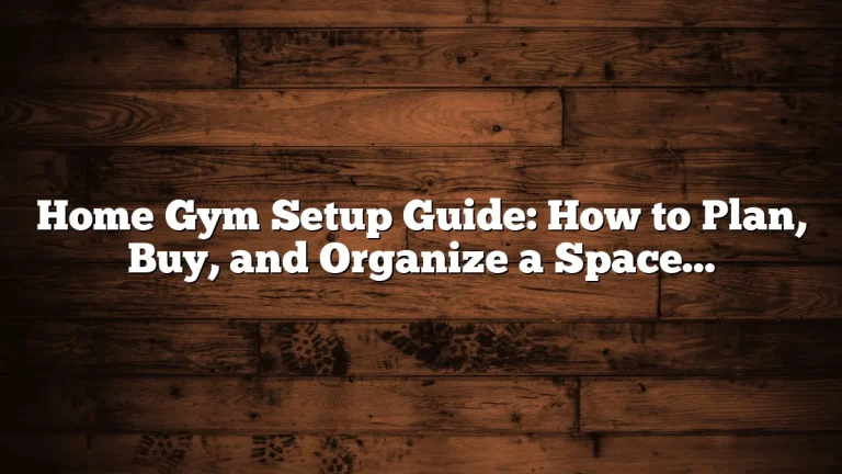 Home Gym Setup Guide: How to Plan, Buy, and Organize a Space That Works