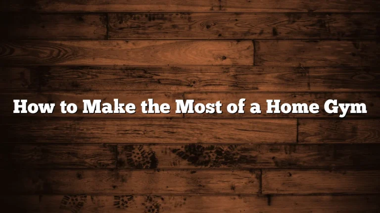 How to Make the Most of a Home Gym